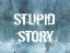 Stupid story