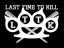 LAST TIME TO KILL ( LTTK )