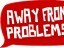 Away From Problems