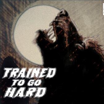 Trained To Go  Hard